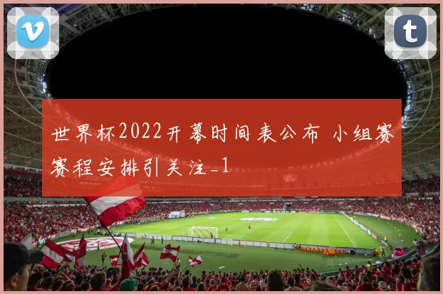 世界杯2022开幕时间表公布 小组赛赛程安排引关注_1